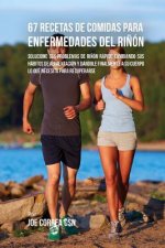 67 Recetas de Comidas Para Enfermedades Del Ri?ón: Solucione Sus Problemas de Ri?ón Rápido Cambiando Sus Hábitos de Alimentación y Dándole Finalmente