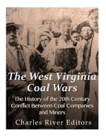 The West Virginia Coal Wars: The History of the 20th Century Conflict Between Coal Companies and Miners