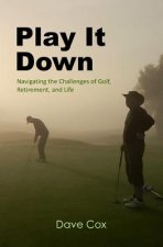 Play It Down: Navigating the Challenges of Golf, Retirement, and Life