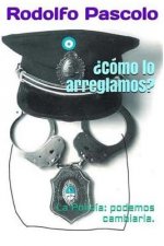 ?Cómo lo arreglamos?: La Policía: podemos cambiarla.