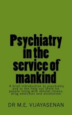 Psychiatry in the service of mankind: A brief introduction to psychiatry and to the help out there for people living with mental illness, drug addicti
