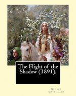 The Flight of the Shadow (1891). By: George Macdonald: (Original Classics)
