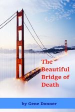 The Beautiful Bridge of Death: Historical accounts of those who died, or nearly died, in falls from the Golden Gate Bridge