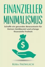 Finanzieller Minimalismus: Schaffe ein gesundes Bewusstsein für Deinen Geldbeutel und erlange finanzielle Freiheit