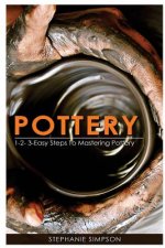 Pottery: 1-2-3-Easy Steps to Mastering Pottery