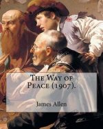 The Way of Peace (1907). By: James Allen: James Allen (28 November 1864 - 24 January 1912) was a British philosophical writer known for his inspira