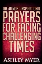 Prayers: The 40 Most Inspirational Prayers for Facing Challenging Times: Find Hope and Comfort in These Essential Prayers for F