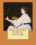 Flame and Shadow (1920) by: Sara Teasdale