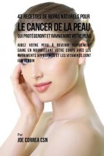 43 Recettes de Repas Naturels pour le cancer de la peau qui protégeront et raviveront votre peau: Aidez votre peau ? devenir rapidement saine en nourr