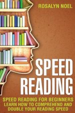 Speed Reading: For Beginners, Learn How To Comprehend And Double Your Reading Speed