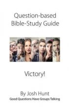 Question-based Bible Study Guides -- Victory!: Good Questions Have Groups Talking