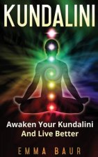 Kundalini: Awaken Your Kundalini And Live Better