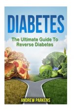 Diabetes: The Ultimate Guide To Reverse Diabetes