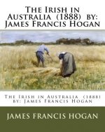 The Irish in Australia (1888) by: James Francis Hogan