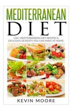 Mediterranean Diet: 150+ Mediterranean Diet Recipes & Delicious Desserts You Can Make at Home!