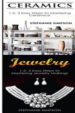 Ceramics & Jewelry: 1-2-3 Easy Steps to Mastering Ceramics! & 1-2-3 Easy Steps to Mastering Jewelry Making!