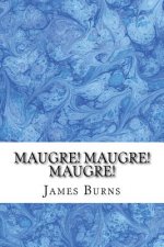 Maugre! Maugre! Maugre!