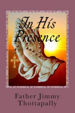In His Presence: Prayers of Various Saints, Divine Mercy, Liturgical Seasons, and Exposition of the Blessed Sacrament