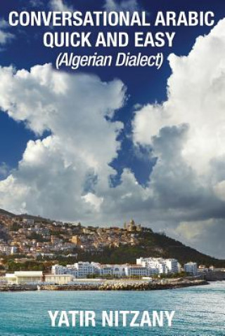 Conversational Arabic Quick and Easy: Algerian Arabic Dialect, Darja, Darija, Maghreb, Algeria, Colloquial Arabic