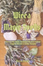 Wicca Magic Spells: How to Use Herbs, Essential Oils and Incense Magical Blends & Zodiac recipes