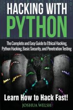 Hacking With Python: The Complete and Easy Guide to Ethical Hacking, Python Hacking, Basic Security, and Penetration Testing - Learn How to