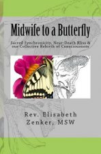 Midwife to a Butterfly: Sacred Synchronicity, Near-Death Bliss & our Collective Rebirth of Consciousness