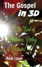 The Gospel in 3-D! - Part 6: The End of All Distance, Delay, & Dispute!