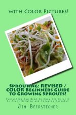 Sprouting: REVISED / COLOR Beginners Guide to Growing Sprouts!: Everything You Need to Know (In Color!) to Start Growing and Enjo