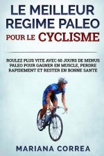 LE MEILLEUR REGIME PALEO POUR Le CYCLISME: ROULEZ PLUS VITE AVEC 60 JOURS DE MENUS PALEO POUR GAGNER EN MUSCLE, PERDRE RAPIDEMENT Et RESTER EN BONNE S