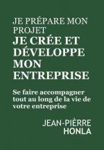 Je Prépare Mon Projet, Je Crée Et Développe Mon Entreprise: Se Faire Accompagner Tout Au Long de la Vie de Votre Entreprise