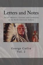 Letters and Notes on the Manners, Customs and Condition of the North American Indian: Volume 2: Illustrated with Color Engravings