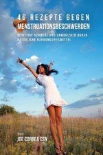 46 Rezepte gegen Menstruationsbeschwerden: Beseitige Schmerz und Unwohlsein durch natürliche Nahrungsheilmittel