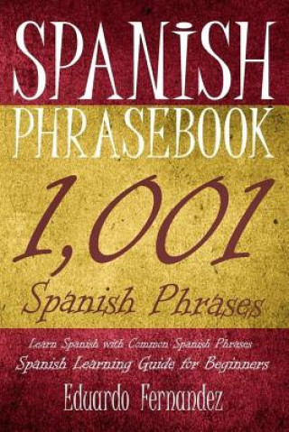 Spanish Phrase Book: 1,001 Spanish Phrases, Learn Spanish with Common Spanish Phrases, Spanish Learning Guide for Beginners