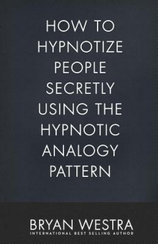 How To Hypnotize People Secretly Using The Hypnotic Analogy Pattern