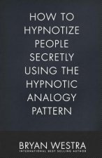 How To Hypnotize People Secretly Using The Hypnotic Analogy Pattern