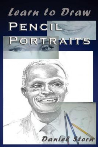 Learn to Draw Pencil Portraits: Step-by-step Drawing Techniques and Secrets for Beginners and Intermediates - In a Few Days You Would Be Drawing Like