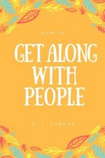 How To Get Along With People - A joke book - Prank gift - Joke Gift - Achieve Your Goals And Better Yourself (How To Succeed In Life 2): How To Get Al