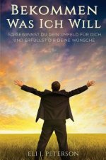 Bekommen Was Ich Will: So gewinnst Du Dein Umfeld für Dich und erfüllst Dir Deine Wünsche