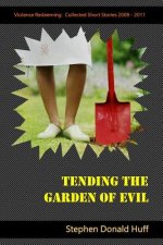 Tending the Garden of Evil: Violence Redeeming: Collected Short Stories 2009 - 2011