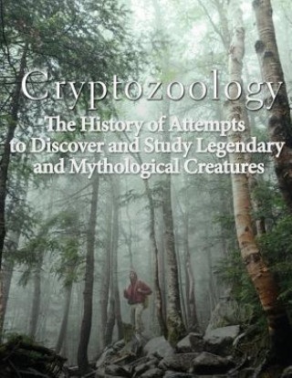 Cryptozoology: The History of Attempts to Discover and Study Legendary and Mythological Creatures (Charles River Editors)()