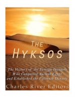 The Hyksos: The History of the Foreign Invaders Who Conquered Ancient Egypt and Established the Fifteenth Dynasty