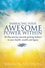 Embracing Your Awesome Power Within: 30 Day journey towards gaining balance in your health, wealth and legacy