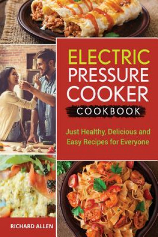 Electric Pressure Cooker Cookbook: Just Healthy, Delicious and Easy Recipes for Everyone!