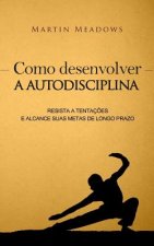 Como desenvolver a autodisciplina: Resista a tentaç?es e alcance suas metas de longo prazo