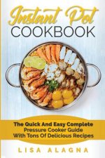Instant Pot Cookbook: The Quick and Easy Complete Pressure Cooker Guide with Tons of Delicious Recipes
