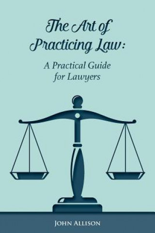 The Art of Practicing Law: A Practical Guide for Lawyers