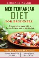 Mediterranean Diet for Beginners: The complete guide and a fantastic meal plan to get started