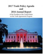 2017 Trade Policy Agenda and 2016 Annual Report of the President of the United States on the Trade Agreements Program