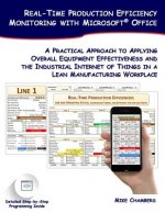 Real-Time Production Efficiency Monitoring with Microsoft Office: A Practical Approach to Applying Overall Equipment Effectiveness and the Industrial