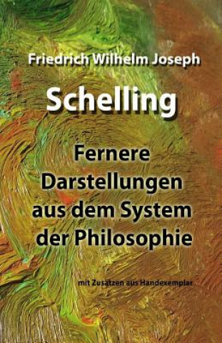 Fernere Darstellungen Aus Dem System Der Philosophie: Mit Zusätzen Aus Handexemplar Und Angepasster Deutscher Rechtschreibung